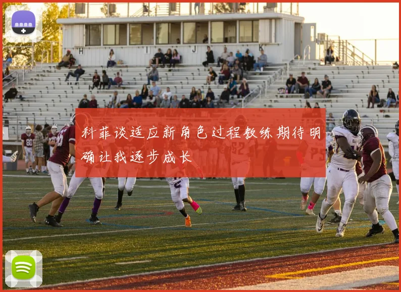 科菲谈适应新角色过程教练期待明确让我逐步成长
